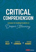 Critical Comprehension [Grades K-6]: Lessons for Guiding Students to Deeper Meaning