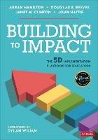 Building to Impact: The 5D Implementation Playbook for Educators - Arran Hamilton,Douglas B. Reeves,Janet May Clinton - cover