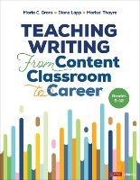 Teaching Writing From Content Classroom to Career, Grades 6-12 - Maria C. Grant,Diane K. Lapp,Marisol Thayre - cover