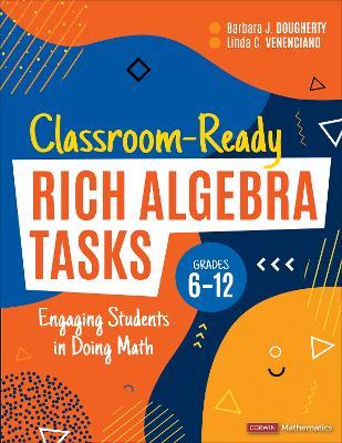 Classroom-Ready Rich Algebra Tasks, Grades 6-12: Engaging Students in Doing Math - Barbara J. Dougherty,Linda C. Venenciano - cover
