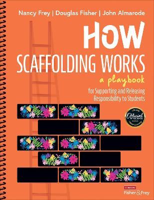How Scaffolding Works: A Playbook for Supporting and Releasing Responsibility to Students - Nancy Frey,Douglas Fisher,John T. Almarode - cover