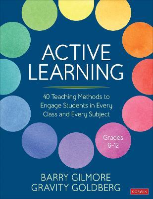 Active Learning: 40 Teaching Methods to Engage Students in Every Class and Every Subject, Grades 6-12 - Barry Gilmore,Gravity Goldberg - cover