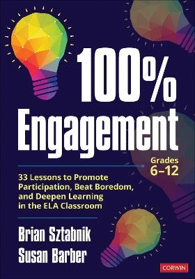 100% Engagement: 33 Lessons to Promote Participation, Beat Boredom, and Deepen Learning in the ELA Classroom - Brian Sztabnik,Susan Barber - cover