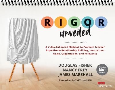 RIGOR Unveiled: A Video-Enhanced Flipbook to Promote Teacher Expertise in Relationship Building, Instruction, Goals, Organization, and Relevance - Douglas Fisher,Nancy Frey,James Marshall - cover