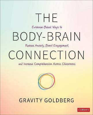 The Body-Brain Connection: Evidence-Based Ways to Reduce Anxiety, Boost Engagement, and Increase Comprehension Across Classrooms - Gravity Goldberg - cover
