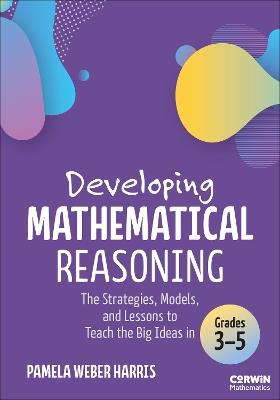 Developing Mathematical Reasoning: The Strategies, Models, and Lessons to Teach the Big Ideas in Grades 3-5 - Pamela Weber Harris - cover