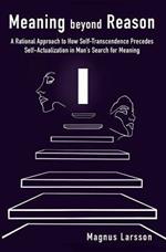 Meaning beyond Reason: A Rational Approach to How Self-Transcendence Precedes Self-Actualization in Man's Search for Meaning