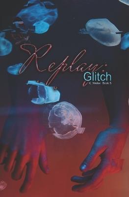 Replay: Glitch - K Weikel - cover