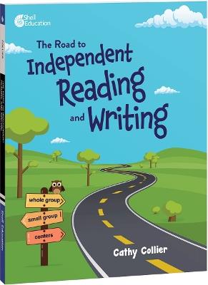 The Road to Independent Reading and Writing - Cathy Collier - cover