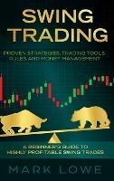 Swing Trading: A Beginner's Guide to Highly Profitable Swing Trades - Proven Strategies, Trading Tools, Rules, and Money Management - Mark Lowe - cover