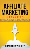 Affiliate Marketing: Secrets - How to Start a Profitable Affiliate Marketing Business and Generate Passive Income Online, Even as a Complete Beginner - Chandler Wright - cover