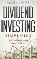 Dividend Investing: Simplified - The Step-by-Step Guide to Make Money and Create Passive Income in the Stock Market with Dividend Stocks (Stock Market Investing for Beginners) - Mark Lowe - cover