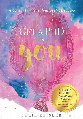Get a PhD in YOU: A Course In Miraculous Self-Discovery - Julie Reisler - cover