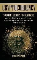 Cryptocurrency: 50 Expert Secrets for Beginners You Need to Know When It Comes to Investing in Bitcoing, Ethereum AND LIitecoin