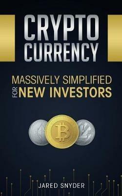 Cryptocurrency: Massively Simplified For New Investors - Jared Snyder - cover