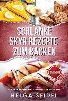 Schlanke Skyr Rezepte zum Backen: Gesund, leicht und lecker abnehmen mit Brot und Kuchen! Inkl. Punkten und Nahrwertangaben