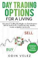 Day Trading Options for a Living: Advanced Trading Strategies to Earn Income Online in Futures, Cryptocurrency, Stocks, Forex, & Option Contracts