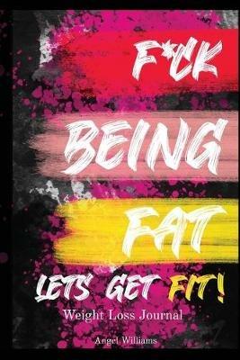 F*ck Being Fat! Let's Get Fit - Angel Williams - cover