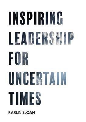 Inspiring Leadership for Uncertain Times - Karlin Sloan - cover