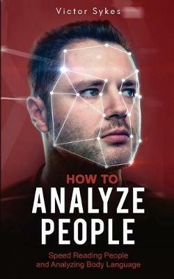 How to Analyze People: Speed Reading People and Analyzing Body Language - Victor Sykes - cover