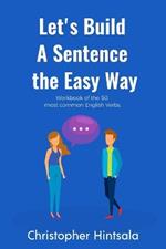 Let's Build a Sentence the Easy Way: 50 Most Common English Verbs