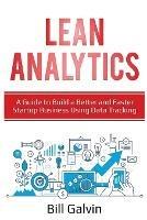 Lean Analytics: A Guide to Build a Better and Faster Startup Business Using Data Tracking