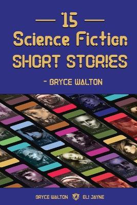 15 Science Fiction Short Stories - Bryce Walton - Bryce Walton,Eli Jayne - cover