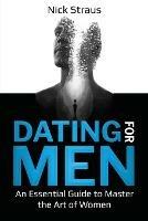 Dating for Men: An Essential Guide to Master the Art of Women - Nick Straus - cover