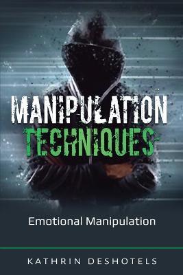 Manipulation Techniques: Emotional Manipulation - Kathrin Deshotels - cover