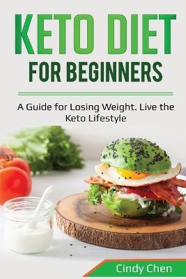 Keto Diet for Beginners: A Guide for Losing Weight. Live the Keto Lifestyle - Cindy Chen - cover