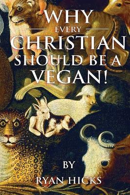 Why Every Christian Should Be A Vegan - Ryan Hicks - cover