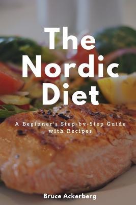 The Nordic Diet: A Beginner's Step-by-Step Guide with Recipes - Ackerberg Bruce - cover