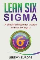 Lean Six Sigma: A Simplified Beginner's Guide to Lean Six Sigma - Jeremy Europe - cover