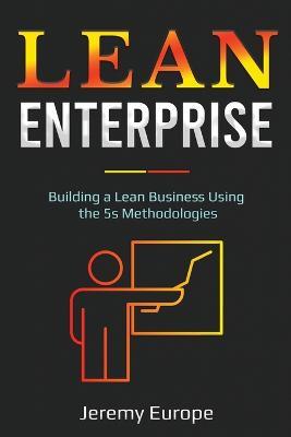Lean Enterprise: Building a Lean Business Using the 5s Methodologies - Jeremy Europe - cover