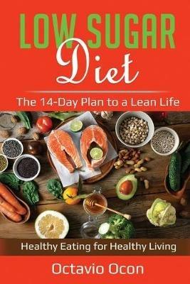 Low Sugar Diet: The 14-Day Plan to a Lean Life. Healthy Eating for Healthy Living - Octavio Ocon - cover