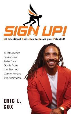 Sign Up!: 10 Interactive Lessons To Take Your Goals From The Starting Line To Across The Finish Line - Eric L Cox - cover