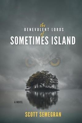 The Benevolent Lords of Sometimes Island - Scott Semegran - cover