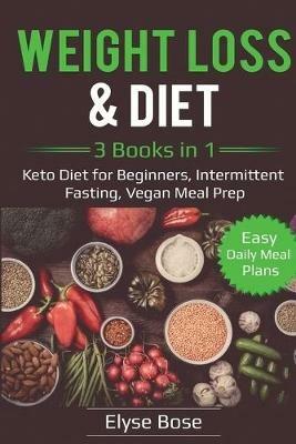 Weight Loss & Diet: 3 Books in 1: Keto Diet for Beginners, Intermittent Fasting, Vegan Meal Prep: 3 Books in 1: Keto Diet for Beginners, Intermittent Fasting, Vegan Meal Prep - Elyse Bose - cover