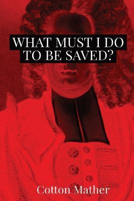 What Must I do to be Saved? - Cotton Mather - cover