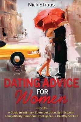 Dating Advice for Women: A Guide to Intimacy, Communication, Self-Esteem, Compatibility, Emotional Intelligence, & Healthy Sex Life - Nick Straus - cover