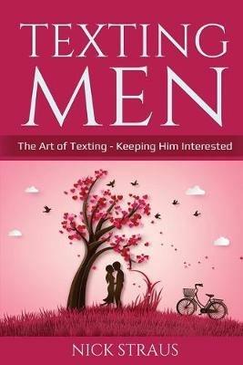 Texting Men: The Art of Texting - Keeping Him Interested - Nick Straus - cover