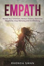 Empath: Master Your Emotions, Reduce Anxiety, Overcome Negativity, Stop Worrying and Overthinking: Master Your Emotions, Reduce Anxiety, Overcome Negativity, Stop Worrying and Overthinking