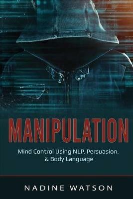 Manipulation: Mind Control Using NLP, Persuasion, & Body Language - Nadine Watson - cover