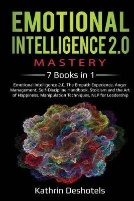 Emotional Intelligence 2.0 Mastery- 7 Books in 1: Emotional Intelligence 2.0, The Empath Experience, Anger Management, Self-Discipline Handbook, Stoicism and the Art of Happiness, Manipulation Techniques, NLP for Leadership: 5 Books in 1: Lean Six Sigma, Lean Analytics, Agile, Lean Enterprise, Kanban - Kathrin Deshotels - cover