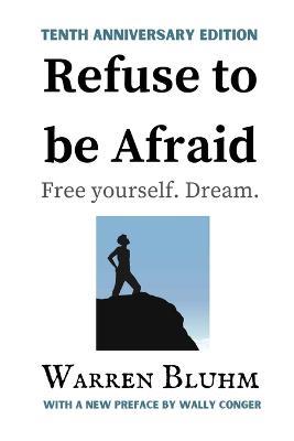 Refuse to be Afraid: Tenth Anniversary Edition - Warren Bluhm - cover