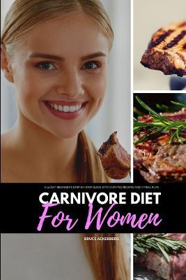 Carnivore Diet for Women: A 14-Day Beginner's Step-by-Step Guide with Curated Recipes and a Meal Plan - Bruce Ackerberg - cover