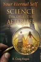 Your Eternal Self: Science Discovers the Afterlife - R Craig Hogan - cover