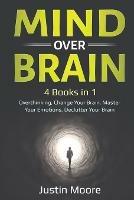 Mind over Brain: 4 Books in 1: Overthinking, Change Your Brain, Master Your Emotions, Declutter Your Brain: 4 Books in 1: Overthinking, Change Your Brain, Master Your Emotions, Declutter Your Brain
