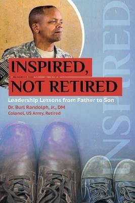 Inspired, Not Retired: Leadership Lessons from Father to Son - Randolph - cover