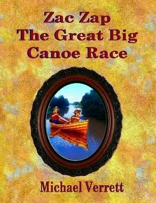Zac Zap and the Great Big Canoe Race - Michael Robert Verrett - cover